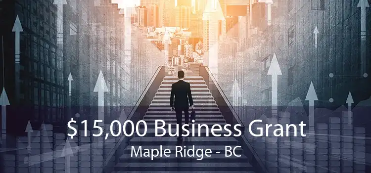 $15,000 Business Grant Maple Ridge - BC
