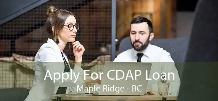 Apply For CDAP Loan Maple Ridge - BC