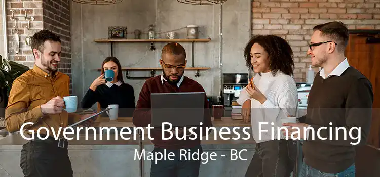 Government Business Financing Maple Ridge - BC