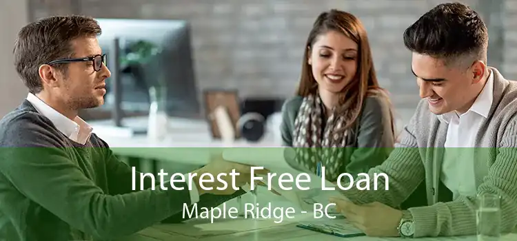 Interest Free Loan Maple Ridge - BC